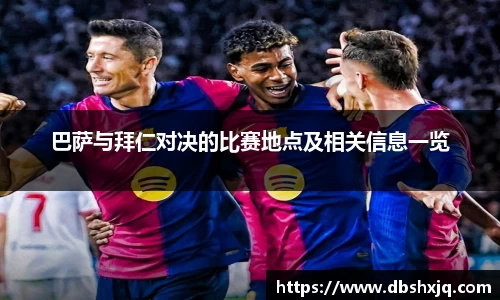 巴萨与拜仁对决的比赛地点及相关信息一览