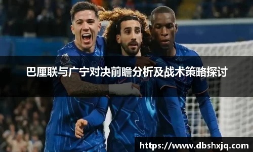 巴厘联与广宁对决前瞻分析及战术策略探讨